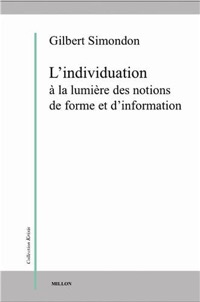Gilbert Simondon, L’individuation à la lumière des notions de forme et d’information, Grenoble, Éditions Jérôme Millon, 2013 [1re édition 2005].